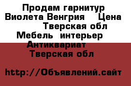 Продам гарнитур Виолета Венгрия  › Цена ­ 350 - Тверская обл. Мебель, интерьер » Антиквариат   . Тверская обл.